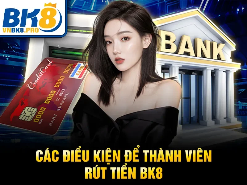 Rút Tiền BK8 1 Các điều kiện để thành viên rút tiền BK8