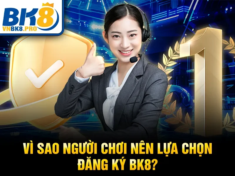 Đăng Ký BK8 1 Vì sao người chơi nên lựa chọn đăng ký BK8?