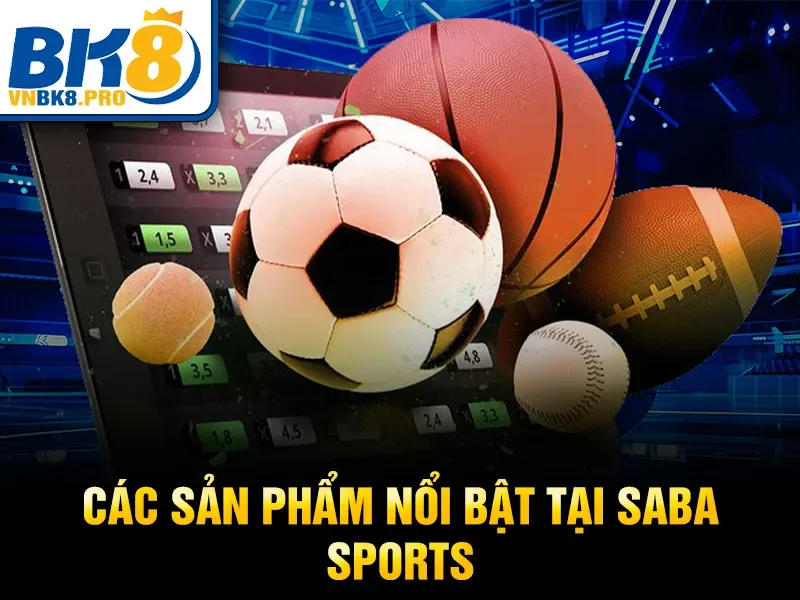 Saba Sports BK8 – Cá Cược Bóng Đá Uy Tín Hàng Đầu 2026 3 Các sản phẩm nổi bật tại Saba Sports