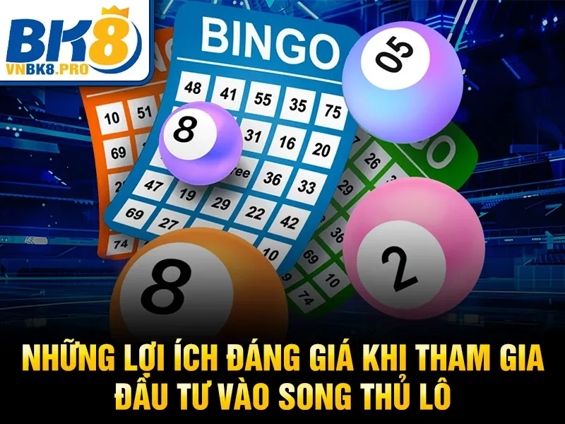 Song Thủ Lô – Kinh Nghiệm Soi Cầu Chuẩn Từ Chuyên Gia 2026 3 Những lợi ích đáng giá khi tham gia đầu tư vào song thủ lô