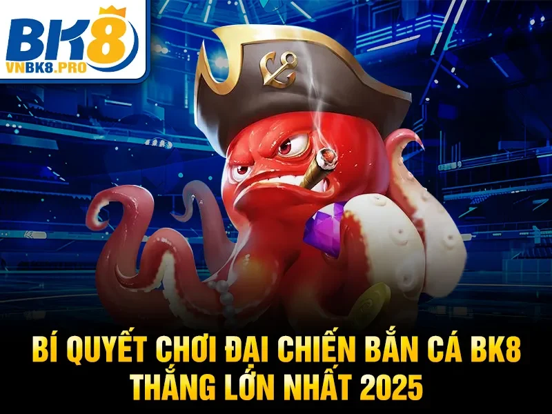 Đại Chiến Bắn Cá BK8 – Bí Kíp Bắn Cá Thắng Lớn 2026 4 Bí quyết chơi đại chiến bắn cá BK8 thắng lớn nhất 2025