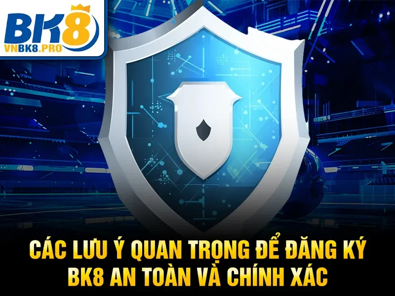Đăng Ký BK8 3 Các lưu ý quan trọng để đăng ký BK8 an toàn và chính xác