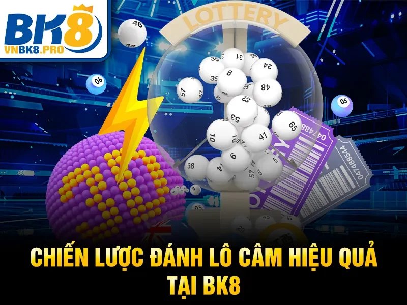 Lô Câm Là Gì – Cách Chơi Và Kinh Nghiệm Chuẩn 2026 4 Chiến lược đánh lô câm hiệu quả tại BK8