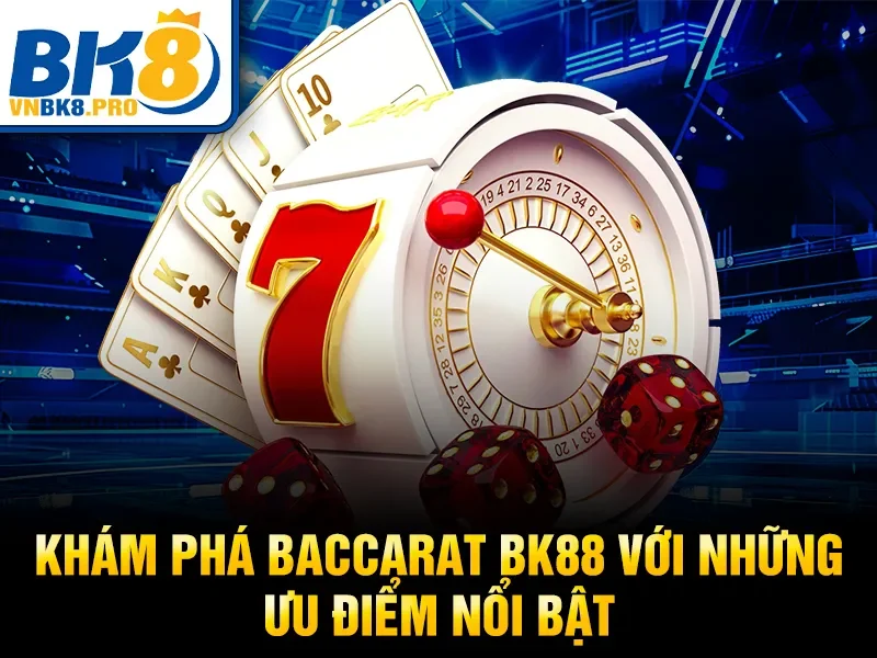 Baccarat BK8 – Cách Bắt Đầu Và Tăng Tỷ Lệ Thắng 2026 4 Khám phá Baccarat BK88 với những ưu điểm nổi bật